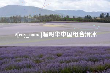 乌兰察布温哥华中国组合滑冰