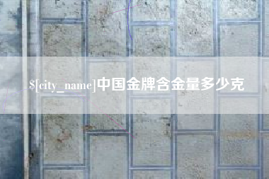 乌兰察布中国金牌含金量多少克