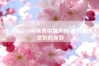 乌兰察布5000米有中国人吗-都有中国人坚毅的身影