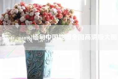 乌兰察布缅甸中国地图全图高清版大图
