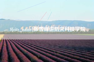 乌兰察布张雪峰讲防灾科技学院