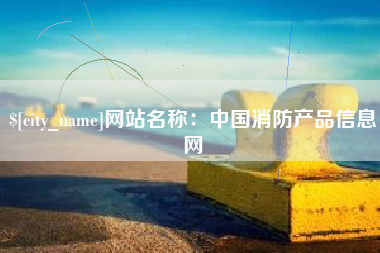 乌兰察布网站名称：中国消防产品信息网