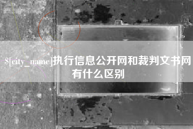 乌兰察布执行信息公开网和裁判文书网有什么区别
