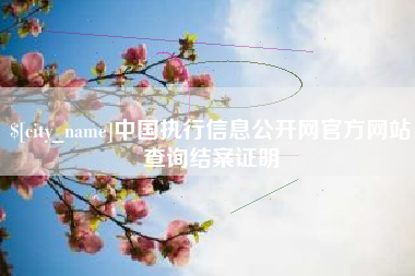 乌兰察布中国执行信息公开网官方网站查询结案证明