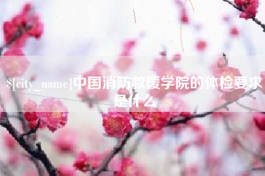乌兰察布中国消防救援学院的体检要求是什么