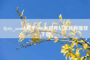 乌兰察布男子5000米世界纪录视频播放下载