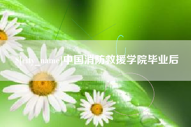 乌兰察布中国消防救援学院毕业后