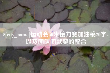 乌兰察布运动会50米接力赛加油稿20字-以及团队间默契的配合