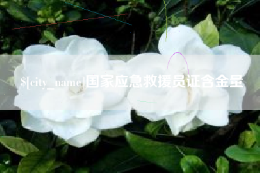 乌兰察布国家应急救援员证含金量