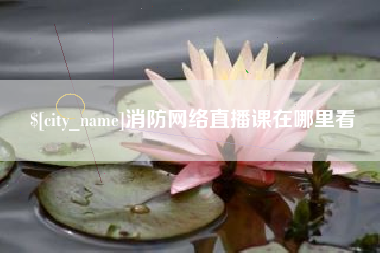 乌兰察布消防网络直播课在哪里看