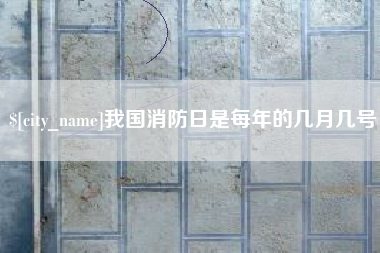 乌兰察布我国消防日是每年的几月几号