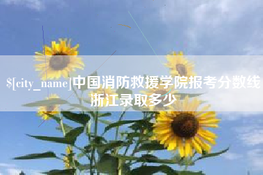 乌兰察布中国消防救援学院报考分数线浙江录取多少