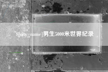 乌兰察布男生5000米世界纪录
